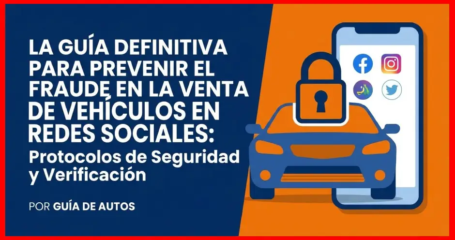 la-guia-definitiva-para-prevenir-el-fraude-en-la-venta-de-vehiculos-en-redes-sociales-2026